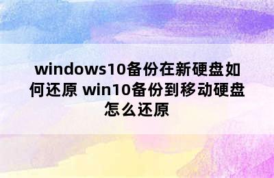 windows10备份在新硬盘如何还原 win10备份到移动硬盘怎么还原